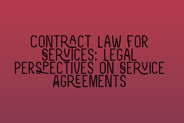 Contract Law for Services: Legal Perspectives on Service Agreements