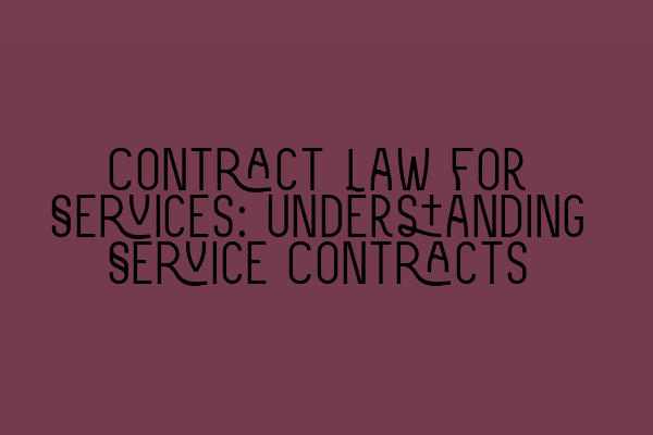 Contract Law for Services: Understanding Service Contracts