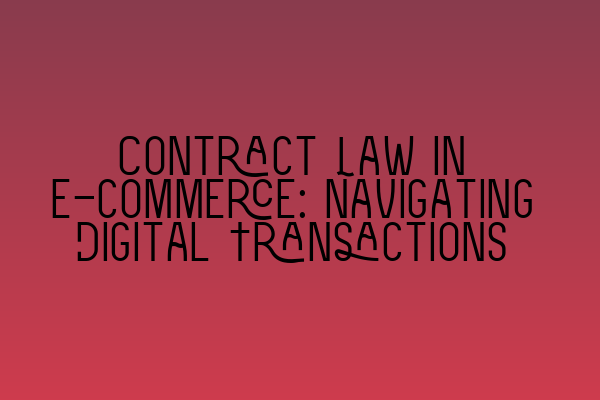 Contract Law in E-commerce: Navigating Digital Transactions