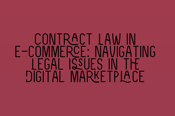 Contract Law in E-commerce: Navigating Legal Issues in the Digital Marketplace