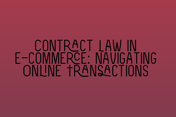 Contract Law in E-commerce: Navigating Online Transactions