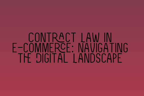 Contract Law in E-commerce: Navigating the Digital Landscape