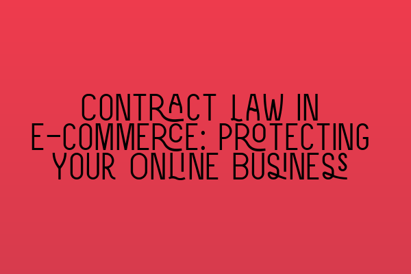 Featured image for Contract Law in E-commerce: Protecting Your Online Business