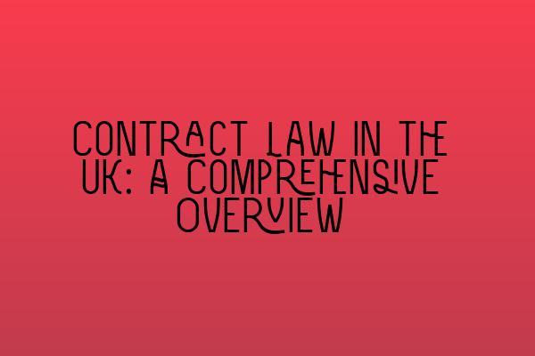 Contract Law in the UK: A Comprehensive Overview