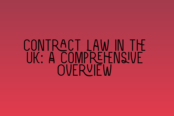 Contract Law in the UK: A Comprehensive Overview