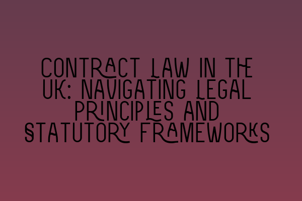 Featured image for Contract Law in the UK: Navigating Legal Principles and Statutory Frameworks