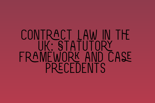 Featured image for Contract Law in the UK: Statutory Framework and Case Precedents