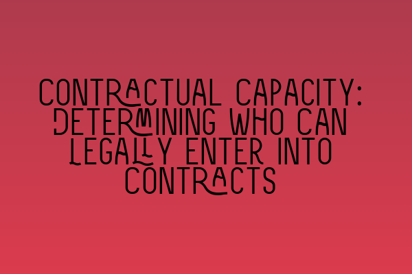 Contractual Capacity: Determining Who Can Legally Enter into Contracts