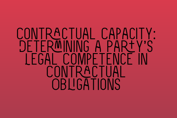 Featured image for Contractual Capacity: Determining a Party's Legal Competence in Contractual Obligations