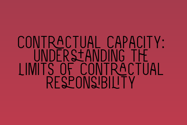 Featured image for Contractual Capacity: Understanding the Limits of Contractual Responsibility