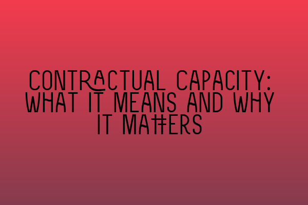 Contractual Capacity: What It Means and Why It Matters