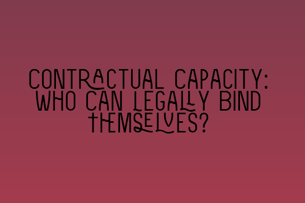 Contractual Capacity: Who Can Legally Bind Themselves?