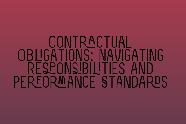 Contractual Obligations: Navigating Responsibilities and Performance Standards