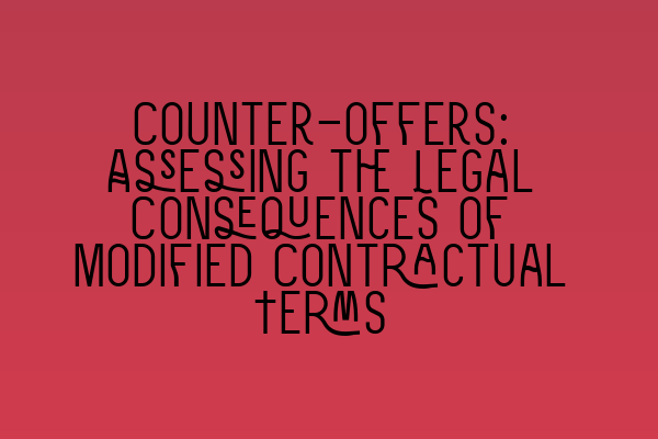 Featured image for Counter-offers: Assessing the Legal Consequences of Modified Contractual Terms