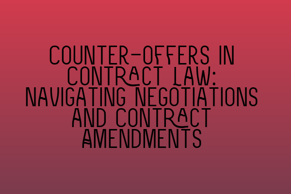 Featured image for Counter-offers in Contract Law: Navigating Negotiations and Contract Amendments