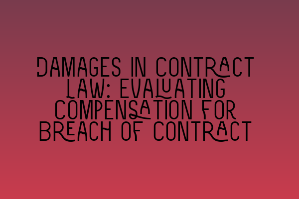 Featured image for Damages in Contract Law: Evaluating Compensation for Breach of Contract