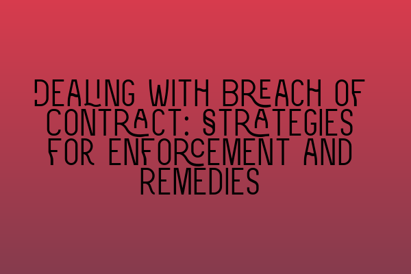 Featured image for Dealing with Breach of Contract: Strategies for Enforcement and Remedies