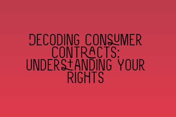Featured image for Decoding Consumer Contracts: Understanding Your Rights