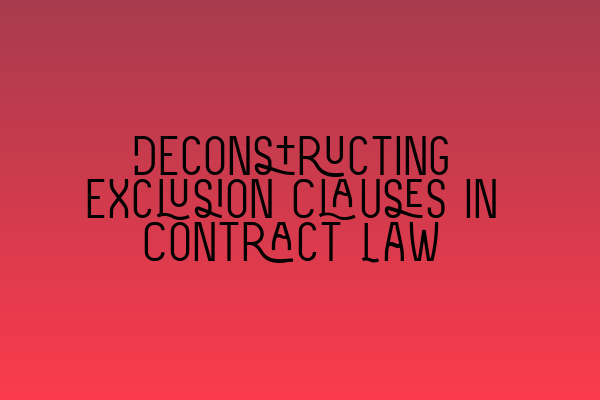 Deconstructing Exclusion Clauses in Contract Law