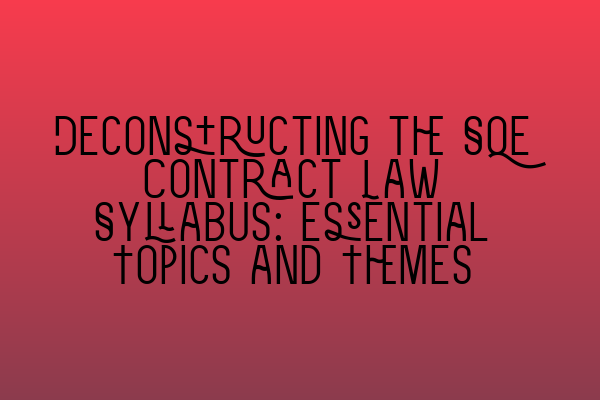 Featured image for Deconstructing the SQE Contract Law Syllabus: Essential Topics and Themes