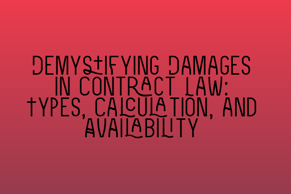 Featured image for Demystifying Damages in Contract Law: Types, Calculation, and Availability