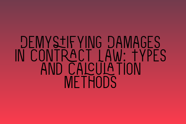 Demystifying Damages in Contract Law: Types and Calculation Methods