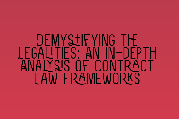 Demystifying the Legalities: An In-depth Analysis of Contract Law Frameworks