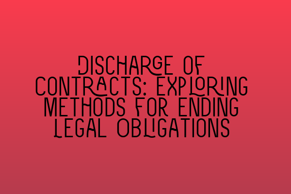 Discharge of Contracts: Exploring Methods for Ending Legal Obligations