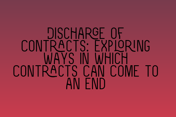 Discharge of Contracts: Exploring Ways in Which Contracts Can Come to an End