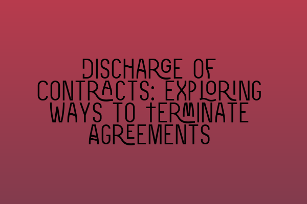 Discharge of Contracts: Exploring Ways to Terminate Agreements