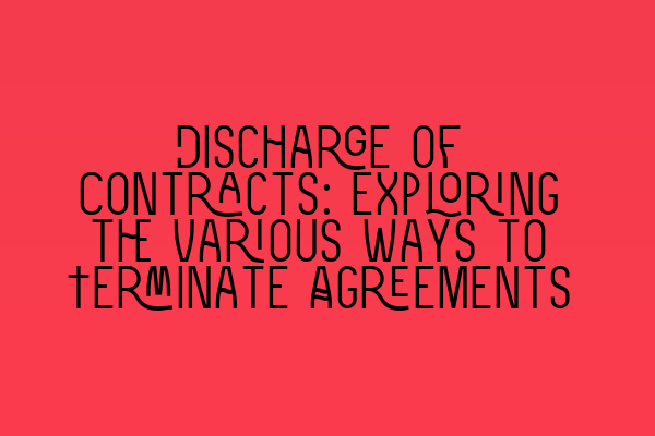 Discharge of Contracts: Exploring the Various Ways to Terminate Agreements