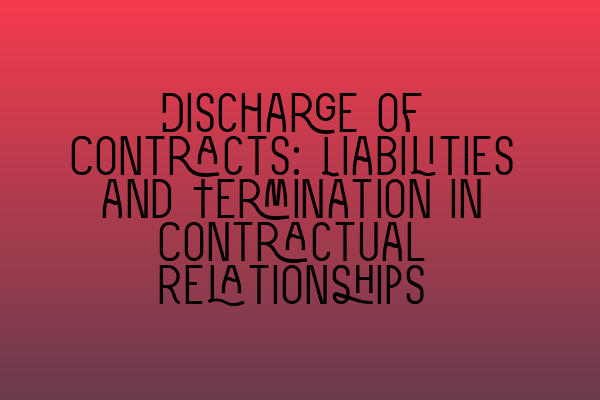 Discharge of Contracts: Liabilities and Termination in Contractual Relationships