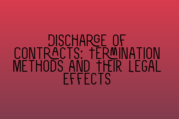 Discharge of Contracts: Termination Methods and Their Legal Effects