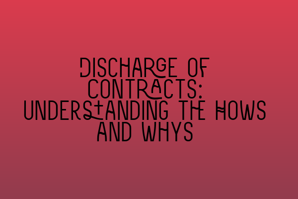 Discharge of Contracts: Understanding the Hows and Whys