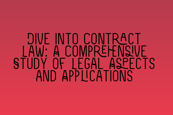 Featured image for Dive Into Contract Law: A Comprehensive Study of Legal Aspects and Applications