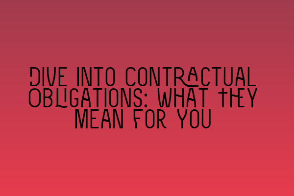 Dive Into Contractual Obligations: What They Mean for You