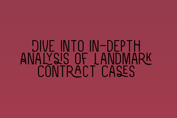 Dive into In-depth Analysis of Landmark Contract Cases