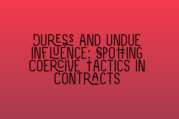 Featured image for Duress and Undue Influence: Spotting Coercive Tactics in Contracts