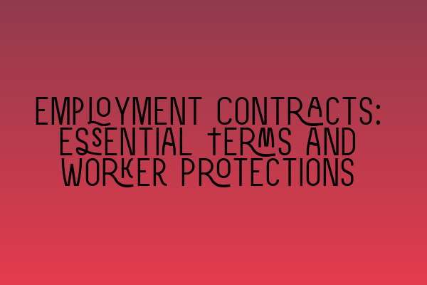 Employment Contracts: Essential Terms and Worker Protections