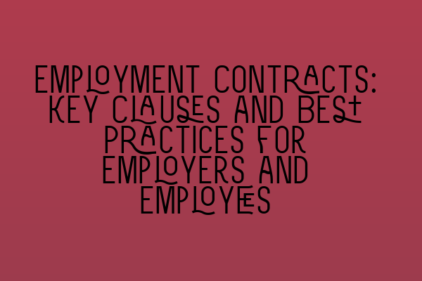 Employment Contracts: Key Clauses and Best Practices for Employers and Employees