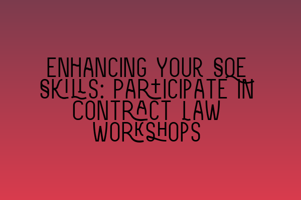 Enhancing Your SQE Skills: Participate in Contract Law Workshops