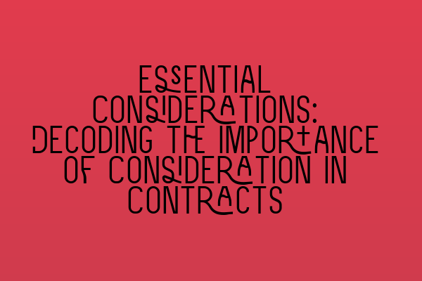 Essential Considerations: Decoding the Importance of Consideration in Contracts