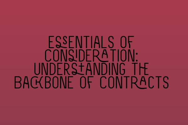 Essentials of Consideration: Understanding the Backbone of Contracts