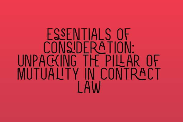 Featured image for Essentials of Consideration: Unpacking the Pillar of Mutuality in Contract Law