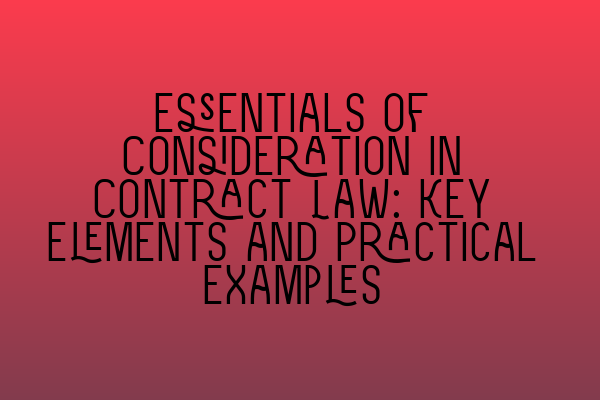 Essentials of Consideration in Contract Law: Key Elements and Practical Examples