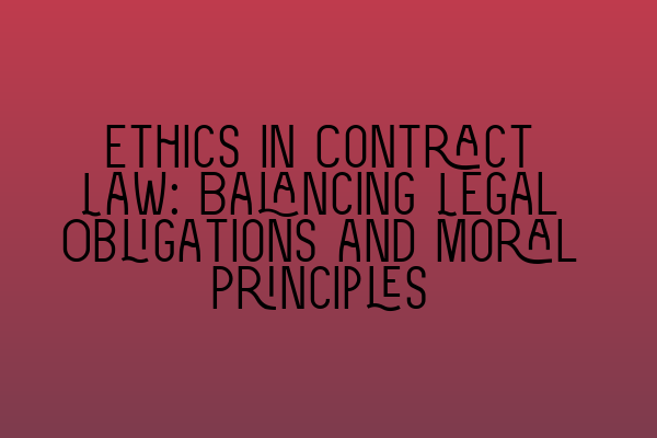 Featured image for Ethics in Contract Law: Balancing Legal Obligations and Moral Principles