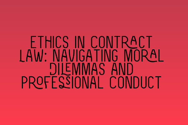 Featured image for Ethics in Contract Law: Navigating Moral Dilemmas and Professional Conduct