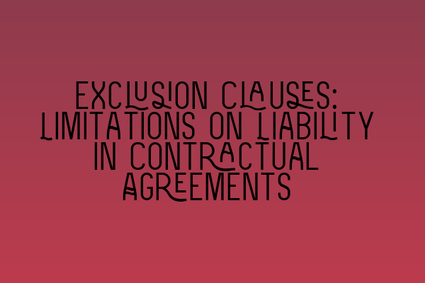 Featured image for Exclusion Clauses: Limitations on Liability in Contractual Agreements