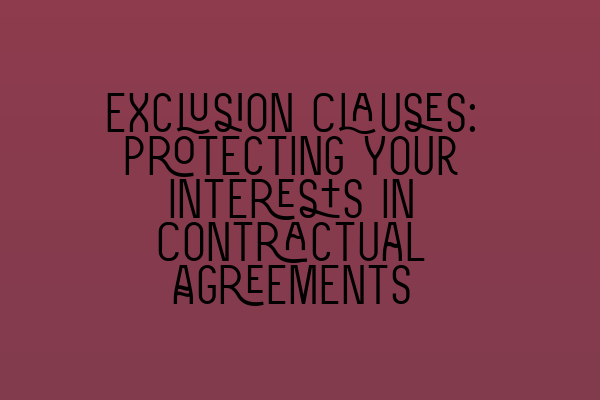 Featured image for Exclusion Clauses: Protecting Your Interests in Contractual Agreements