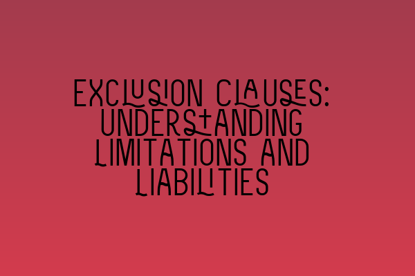 Exclusion Clauses: Understanding Limitations and Liabilities